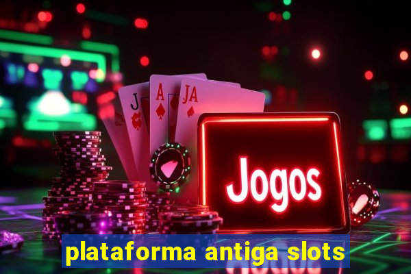 plataforma antiga slots